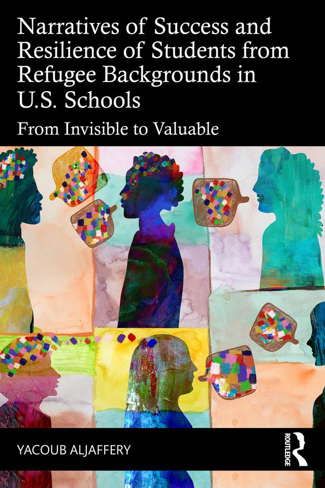 Narratives of Success and Resilience of Students from Refugee Backgrounds in U.S. Schools by Yacoub Aljaffery