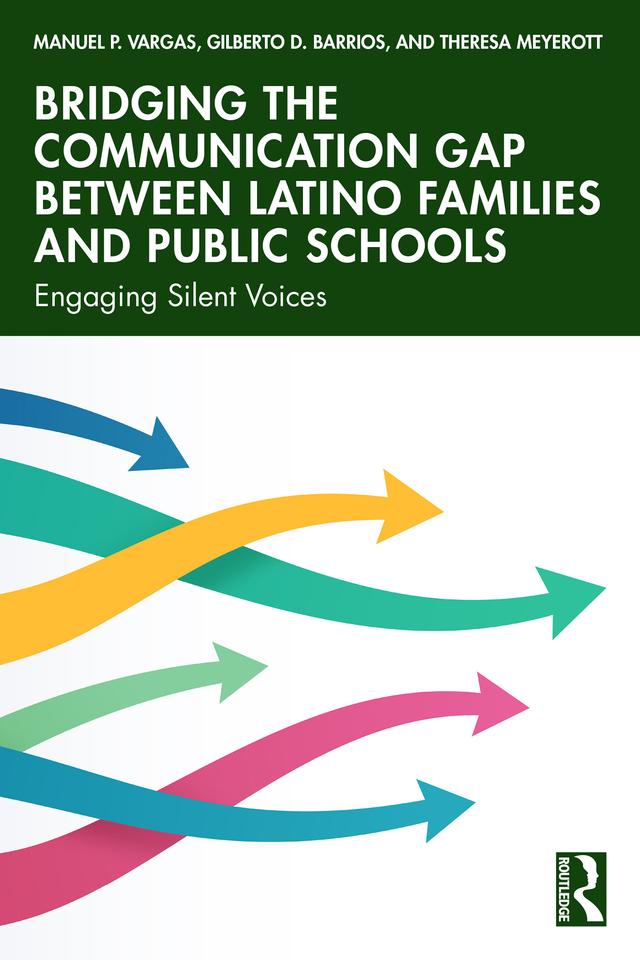 Bridging the Communication Gap between Latino Families and Public Schools by Gilberto D. Barrios, Manuel P. Vargas, Theresa Meyerott