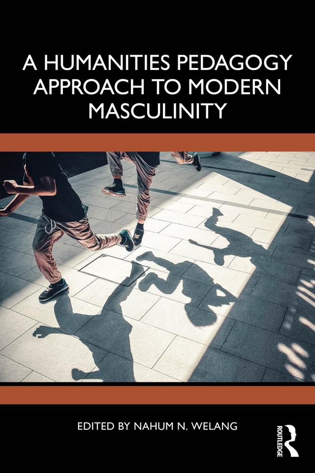 A Humanities Pedagogy Approach to Modern Masculinity by Nahum N. Welang