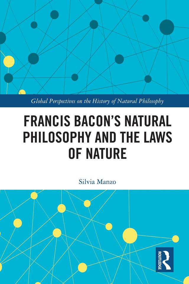 Francis Bacon’s Natural Philosophy and the Laws of Nature by Silvia Manzo