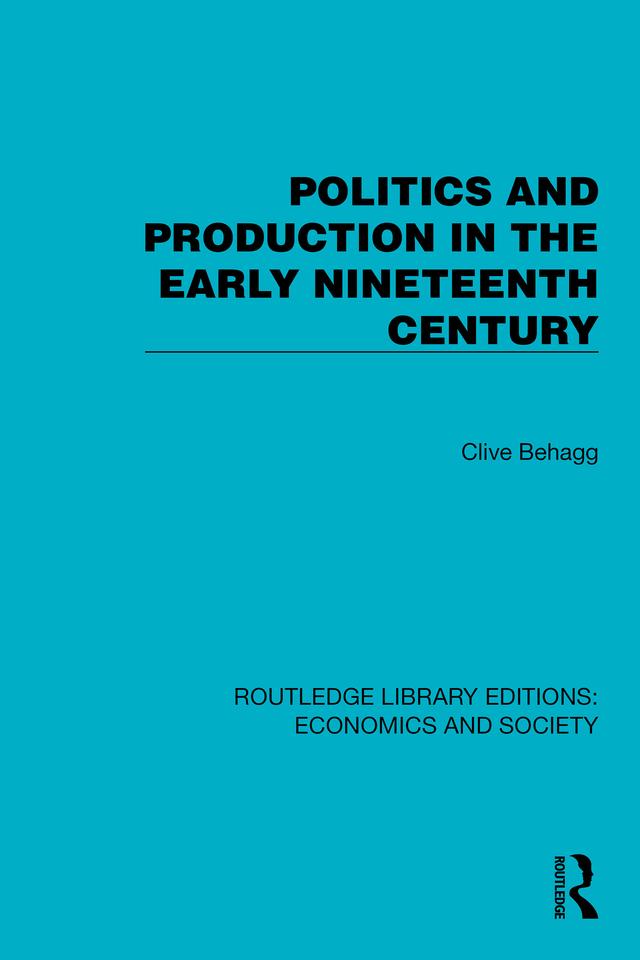 Politics and Production in the Early Nineteenth Century by Clive Behagg