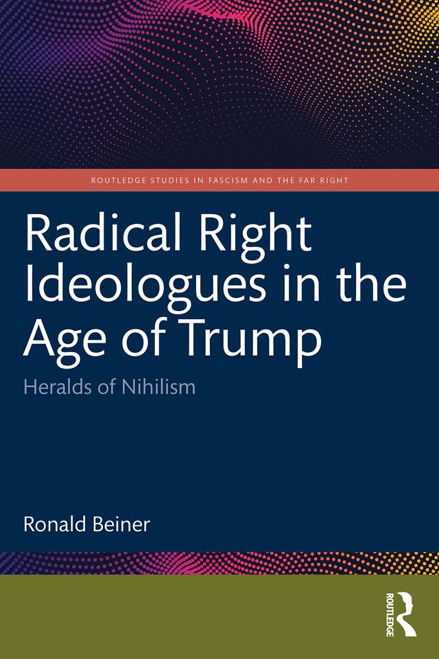Radical Right Ideologues in the Age of Trump by Ronald Beiner