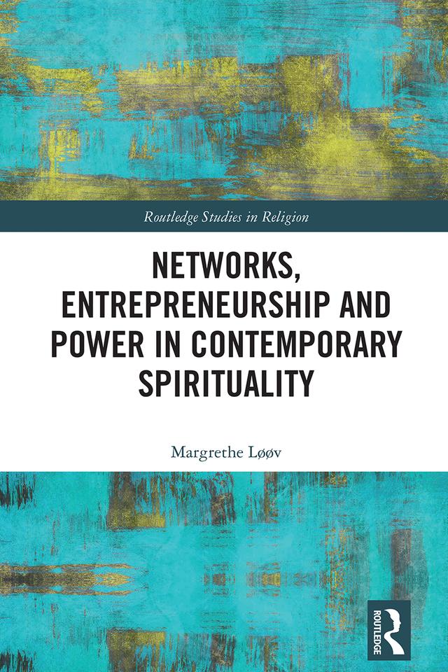 Networks, Entrepreneurship and Power in Contemporary Spirituality by Margrethe Løøv