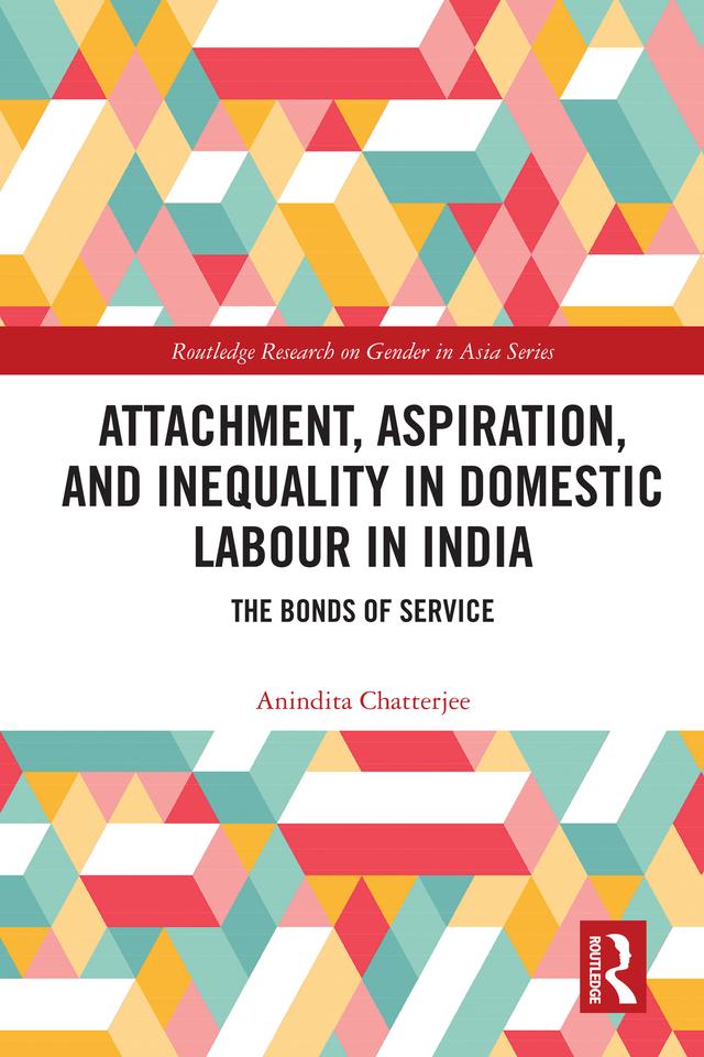 Attachment, Aspiration, and Inequality in Domestic Labour in India by Anindita Chatterjee