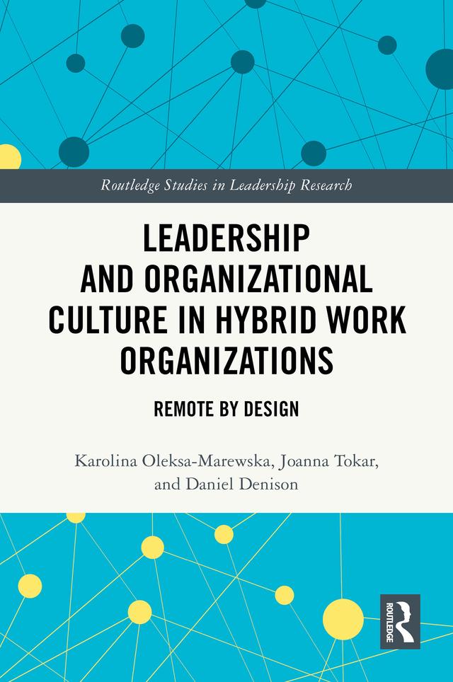 Leadership and Organizational Culture in Hybrid Work Organizations by Daniel Denison, Joanna Tokar, Karolina Oleksa-Marewska