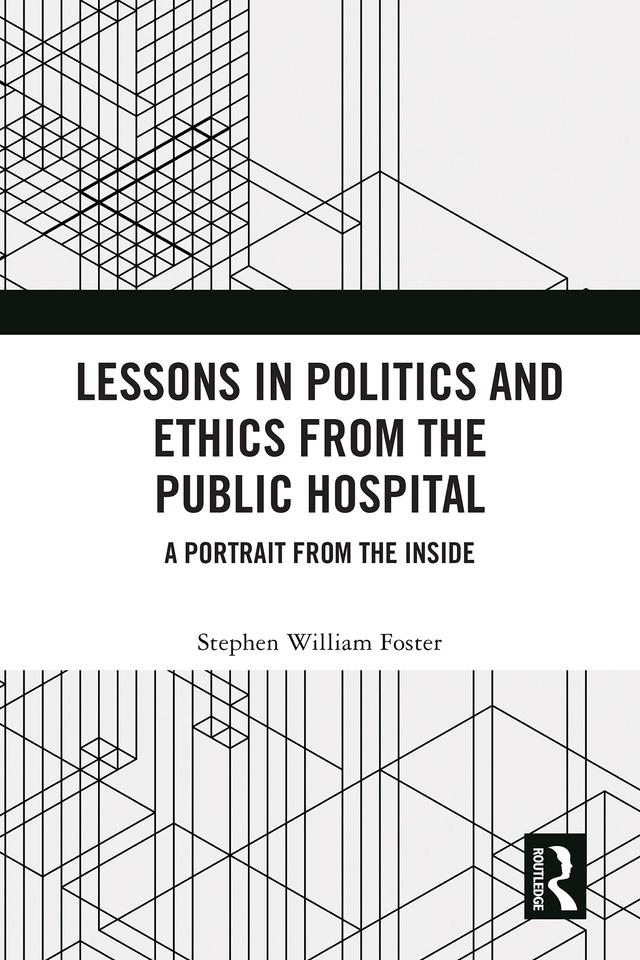 Lessons in Politics and Ethics from the Public Hospital by Stephen William Foster