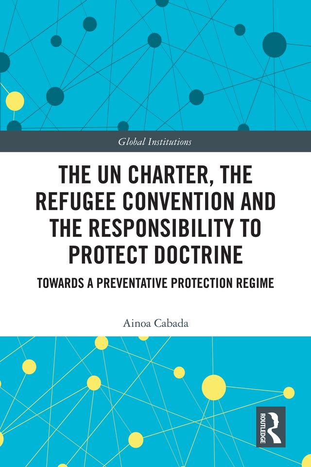 The UN Charter, the Refugee Convention and the Responsibility to Protect Doctrine by Ainoa Cabada