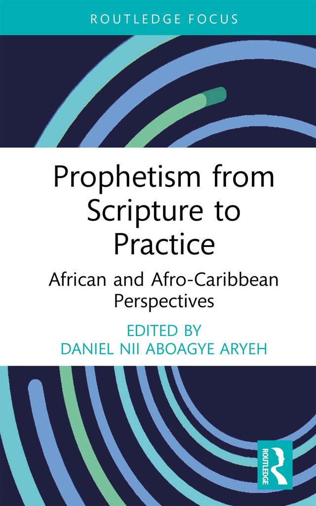 Prophetism from Scripture to Practice by Daniel Nii Aboagye Aryeh