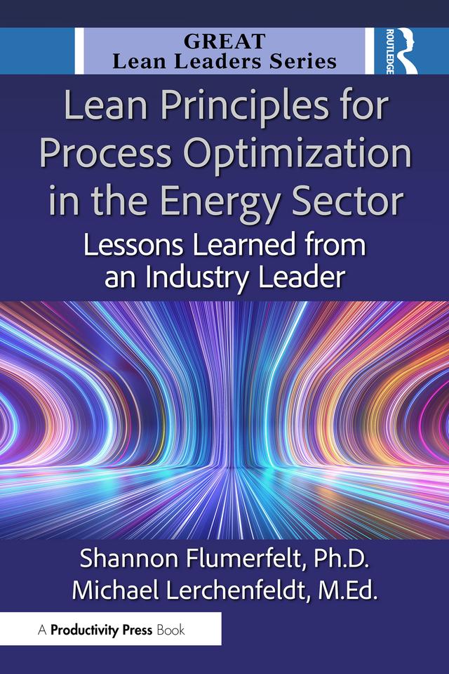 Lean Principles for Process Optimization in the Energy Sector by Michael Lerchenfeldt, M.Ed., Shannon Flumerfelt, PhD