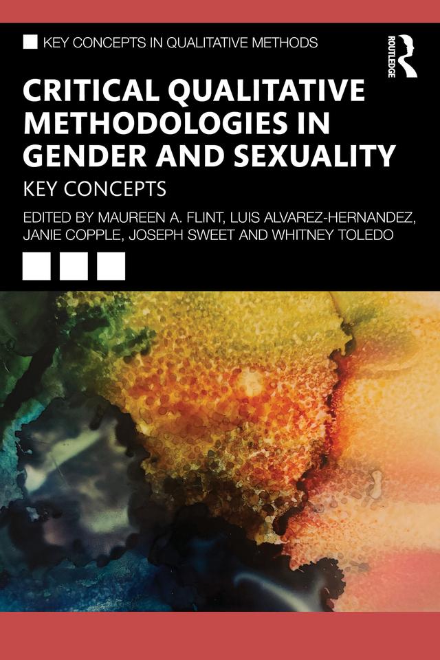 Critical Qualitative Methodologies in Gender and Sexuality by Janie Copple, Joseph D. Sweet, Luis Alvarez-Hernandez, Maureen A. Flint, Whitney Toledo