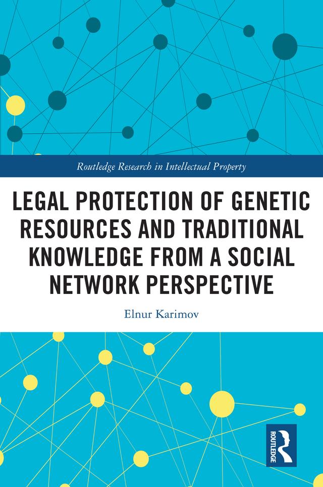 Legal Protection of Genetic Resources and Traditional Knowledge from a Social Network Perspective by Elnur Karimov
