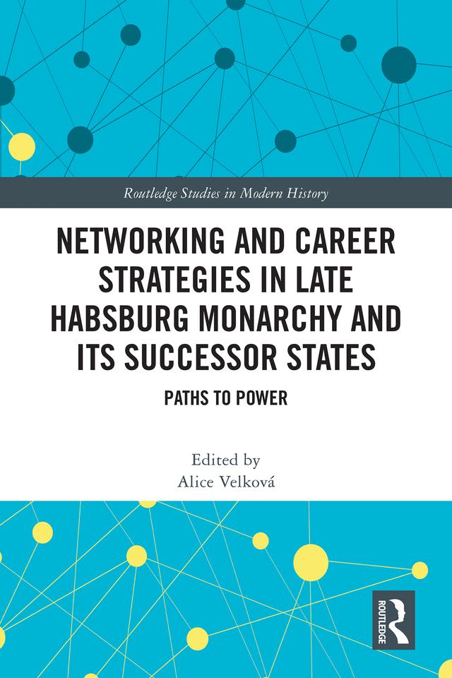 Networking and Career Strategies in Late Habsburg Monarchy and its Successor States by Alice Velková