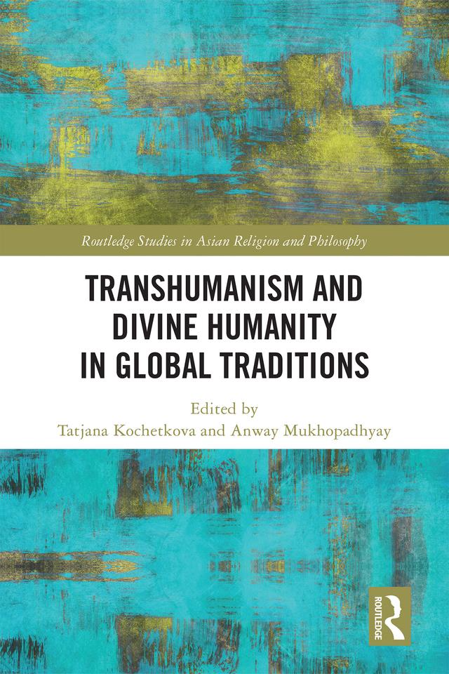 Transhumanism and Divine Humanity in Global Traditions by Anway Mukhopadhyay, Tatjana Kochetkova