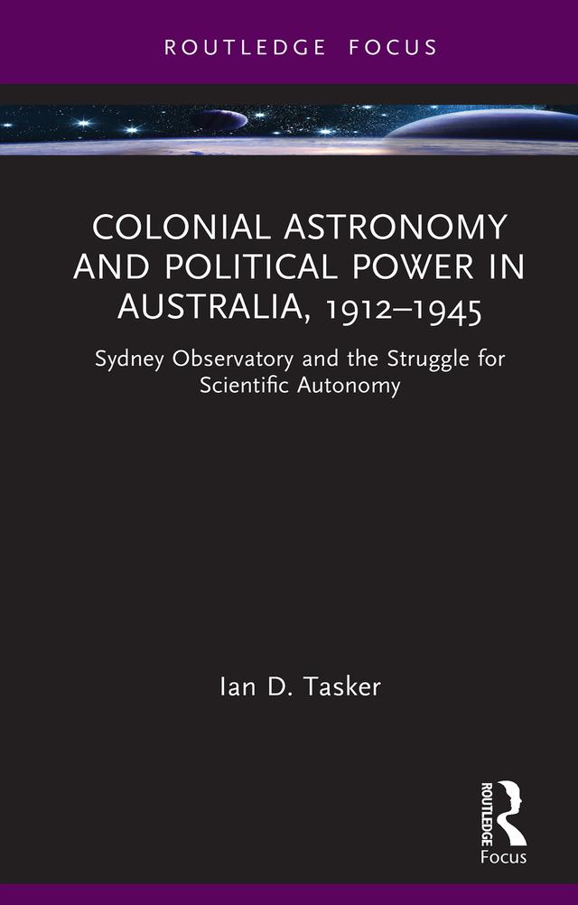 Colonial Astronomy and Political Power in Australia, 1912–1945 by Ian D. Tasker