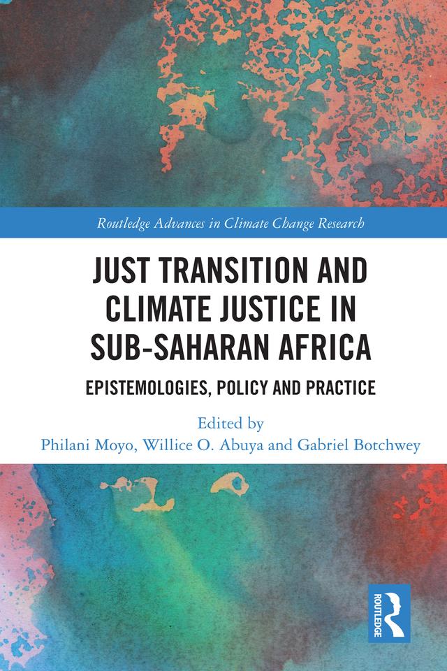 Just Transition and Climate Justice in Sub-Saharan Africa by Gabriel Botchwey, Philani Moyo, Willice 0. Abuya