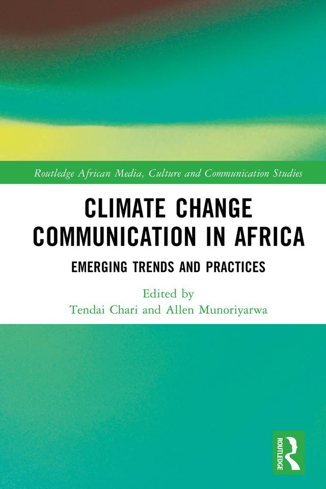 Climate Change Communication in Africa by Allen Munoriyarwa, Tendai Chari
