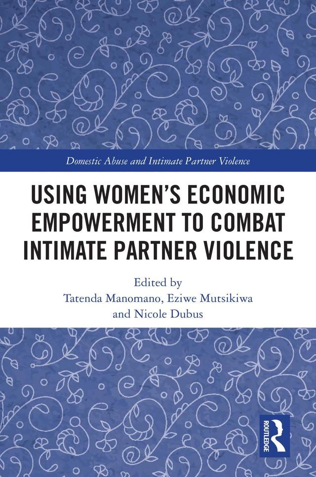 Using Women's Economic Empowerment to Combat Intimate Partner Violence by Eziwe Mutsikiwa, Nicole Dubus, Tatenda Manomano