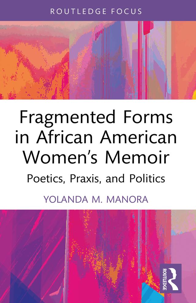 Fragmented Forms in African American Women’s Memoir by Yolanda M. Manora