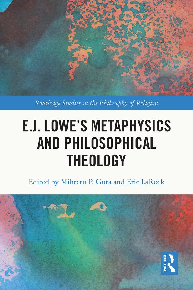 E.J. Lowe’s Metaphysics and Philosophical Theology by Eric LaRock, Mihretu P. Guta