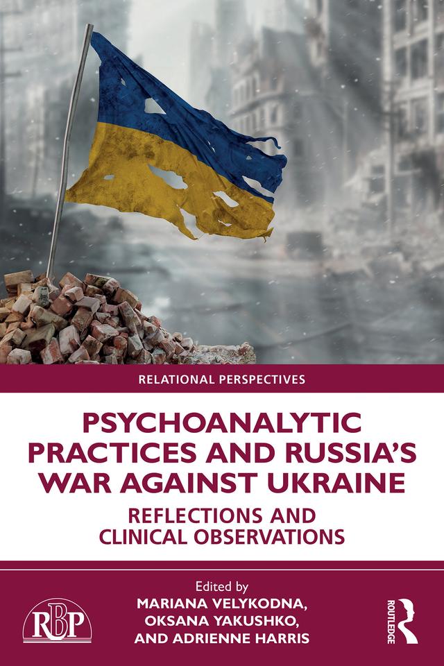 Psychoanalytic Practices and Russia's War Against Ukraine by Adrienne Harris, Mariana Velykodna, Oksana Yakushko
