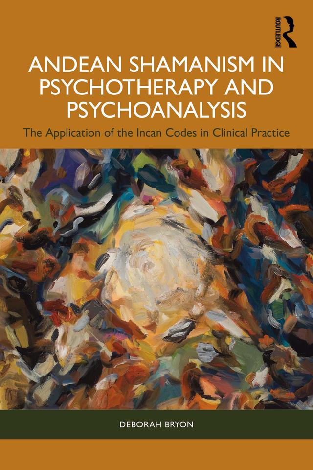 Andean Shamanism in Psychotherapy and Psychoanalysis by Deborah Bryon