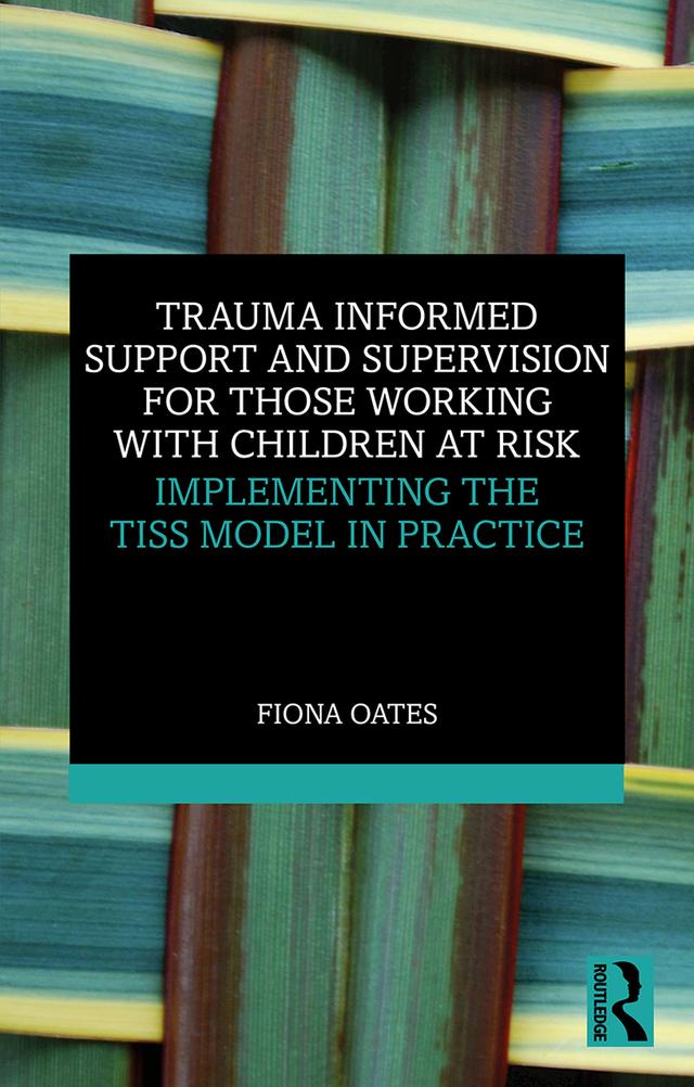 Trauma Informed Support and Supervision for Those Working with Children at Risk by Fiona Oates