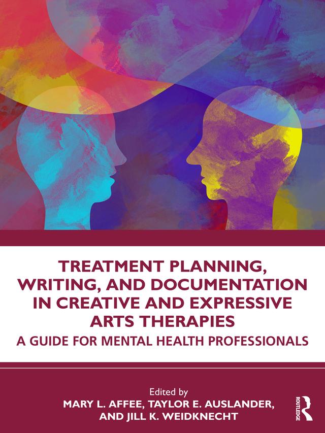 Treatment Planning, Writing, and Documentation in Creative and Expressive Arts Therapies by Jill K. Weidknecht, Mary L. Affee, Taylor E. Auslander