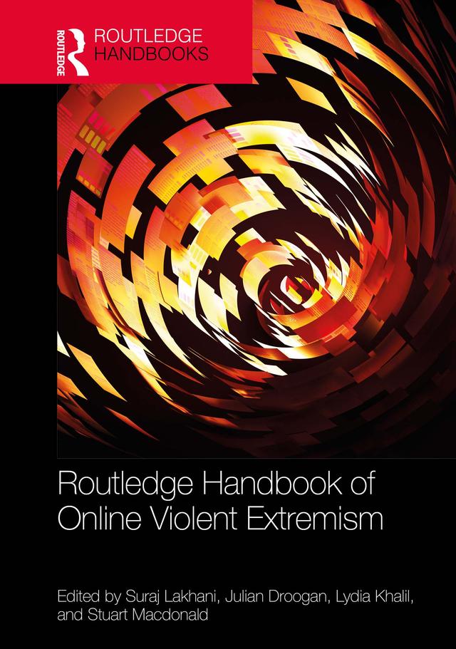 Routledge Handbook of Online Violent Extremism by Julian Droogan, Lydia Khalil, Stuart Macdonald, Suraj Lakhani
