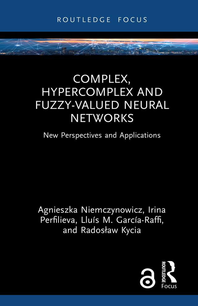 Complex, Hypercomplex and Fuzzy-Valued Neural Networks by Agnieszka Niemczynowicz, Irina Perfilieva, Lluís M. García-Raffi, Radosław Kycia