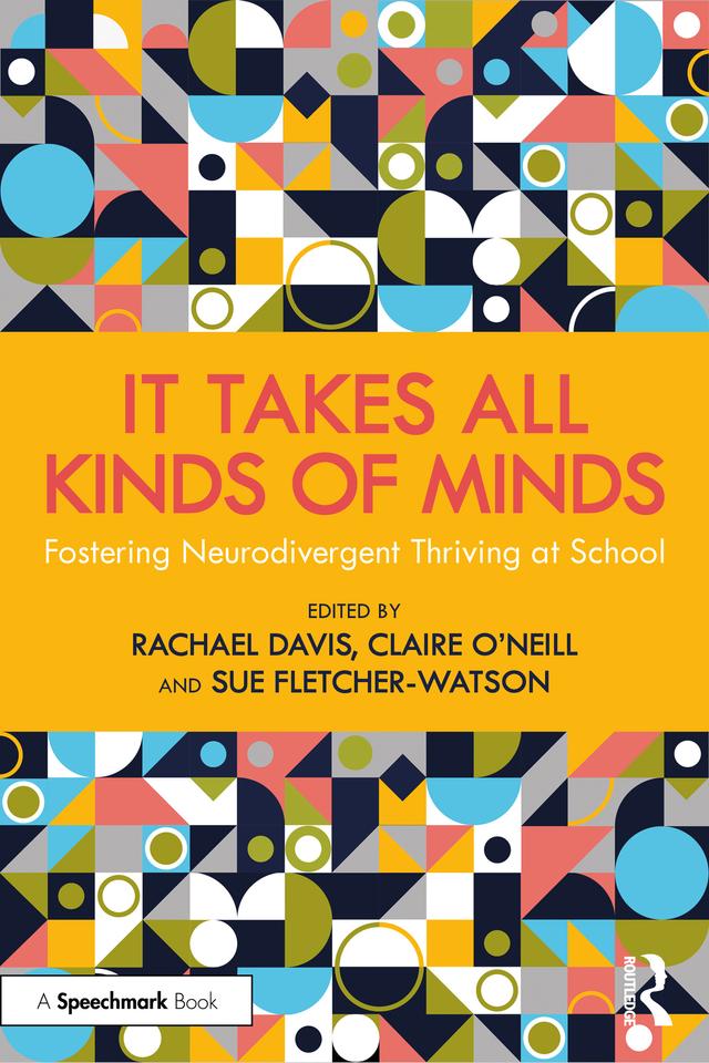 It Takes All Kinds of Minds: Fostering Neurodivergent Thriving at School by Claire O’Neill, Rachael Davis, Sue Fletcher-Watson