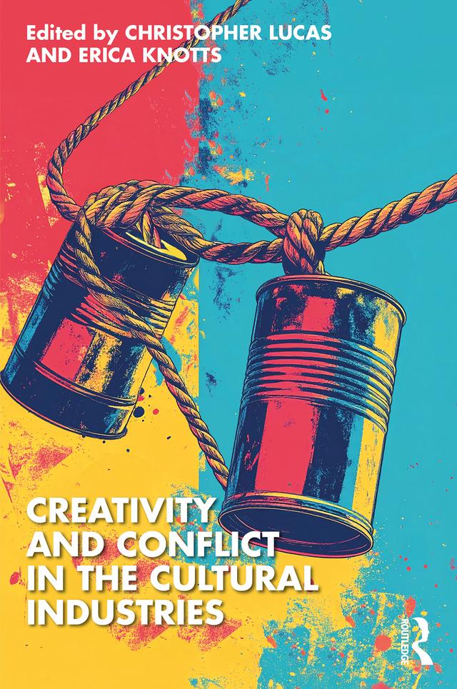Creativity and Conflict in the Cultural Industries by Christopher Lucas, Erica Knotts