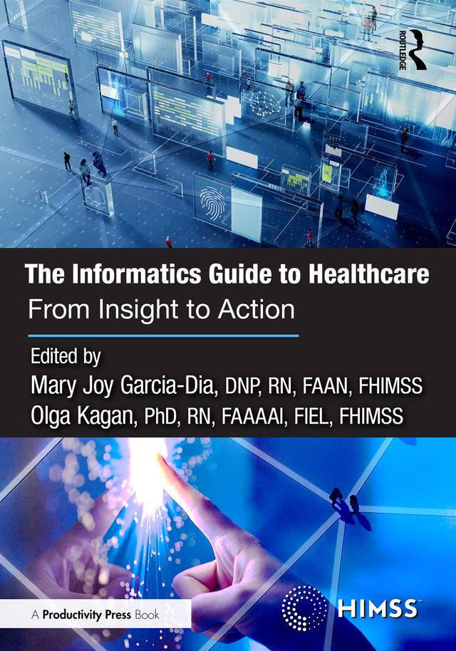 The Informatics Guide to Healthcare by Mary Joy Garcia-Dia, DNP, RN, FAAN, FHIMSS, Olga Kagan, PhD, RN, FAAAAI, FIEL, FHIMSS
