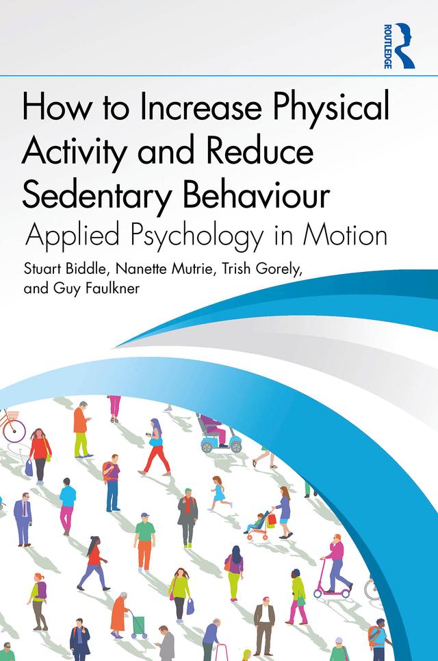 How to Increase Physical Activity and Reduce Sedentary Behaviour by Guy Faulkner, Nanette Mutrie, Stuart Biddle, Trish Gorely
