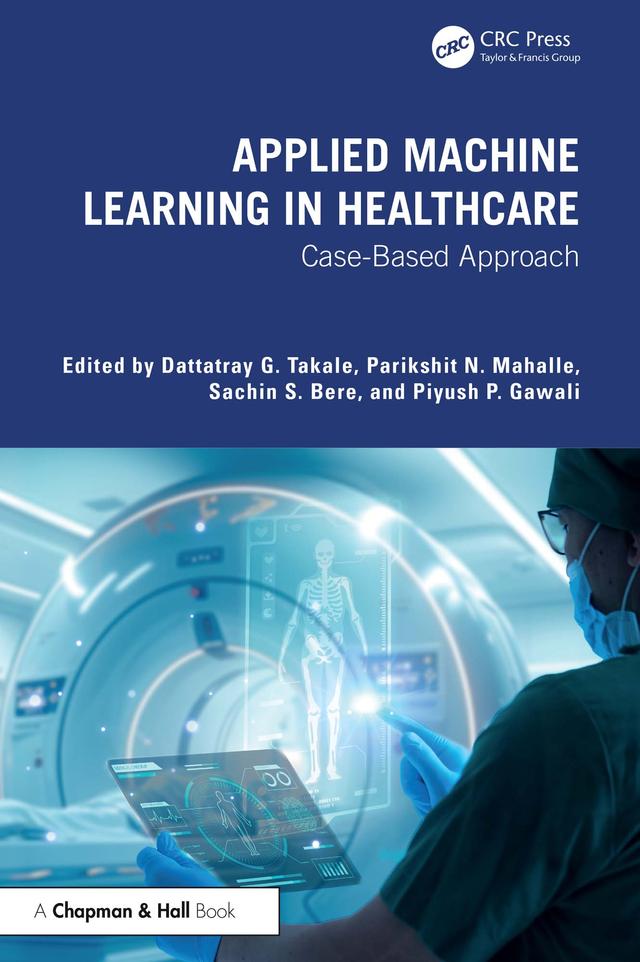 Applied Machine Learning in Healthcare by Dattatray G. Takale, Parikshit N Mahalle, Piyush P. Gawali, Sachin S. Bere