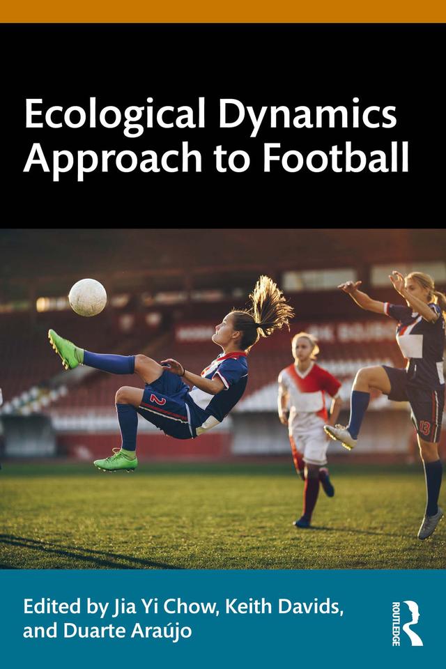 Ecological Dynamics Approach to Football by Duarte Araújo, Jia Yi Chow, Keith Davids