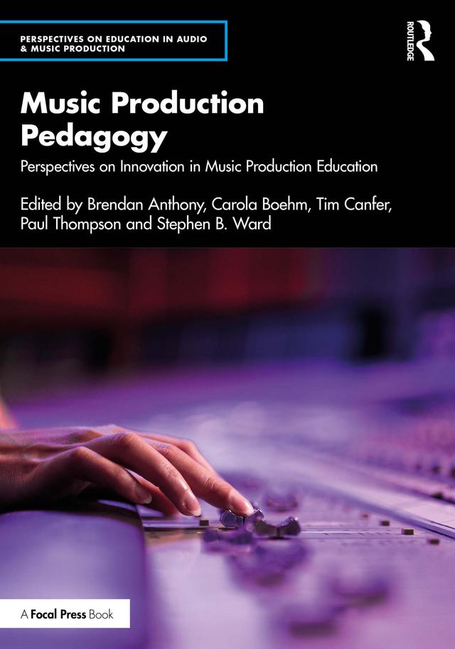 Music Production Pedagogy by Brendan Anthony, Carola Boehm, Paul Thompson, Stephen B. Ward, Tim Canfer