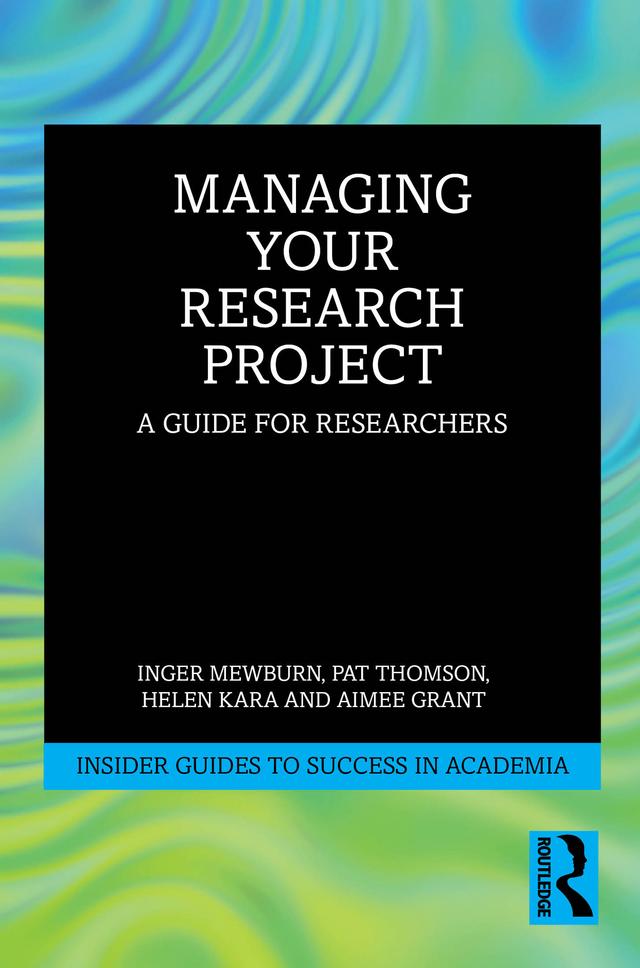 Managing Your Research Project by Aimee Grant, Helen Kara, Inger Mewburn, Pat Thomson