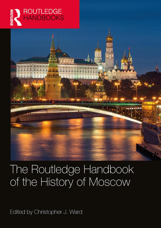 The Routledge Handbook of the History of Moscow by Christopher J. Ward