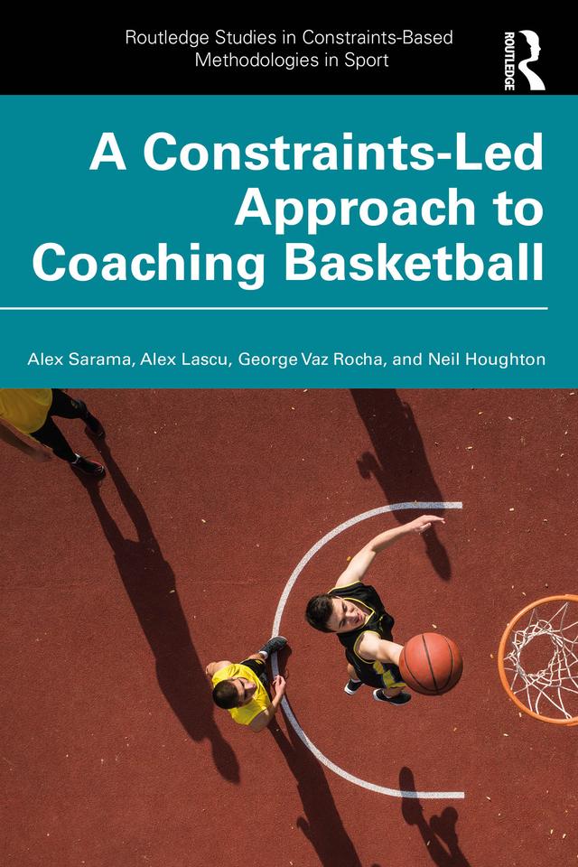A Constraints-Led Approach to Coaching Basketball by Alex Lascu, Alex Sarama, George Vaz Rocha, Neil Houghton