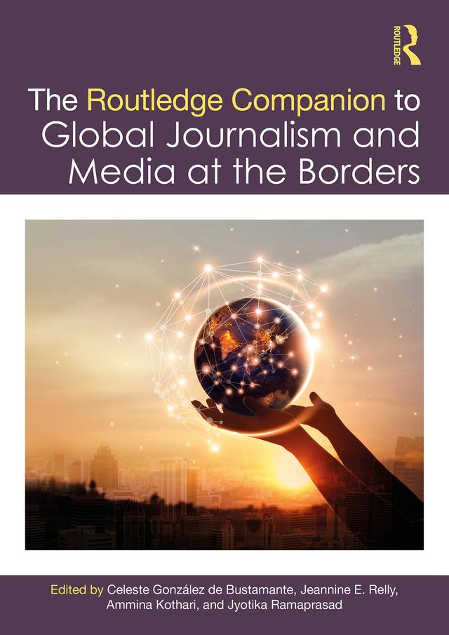 The Routledge Companion to Global Journalism and Media at the Borders by Ammina Kothari, Celeste González de Bustamante, Jeannine E. Relly, Jyotika Ramaprasad