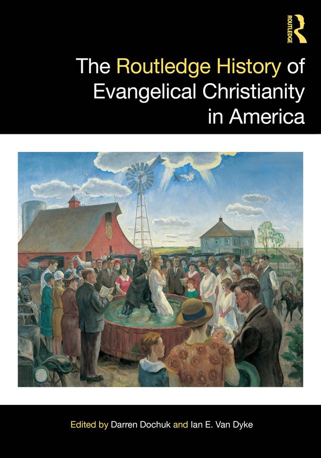 The Routledge History of Evangelical Christianity in America by Darren Dochuk, Ian E. Van Dyke