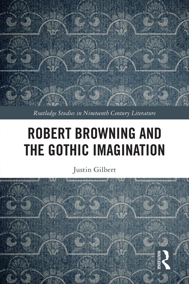 Robert Browning and the Gothic Imagination by Justin Gilbert
