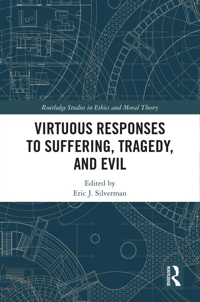 Virtuous Responses to Suffering, Tragedy, and Evil by Eric J. Silverman
