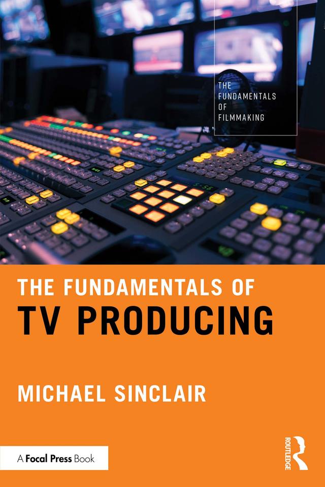 The Fundamentals of TV Producing by Michael Sinclair