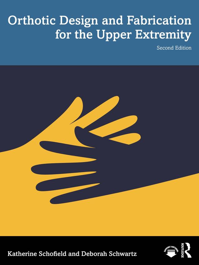 Orthotic Design and Fabrication for the Upper Extremity by Deborah Schwartz, Katherine Schofield