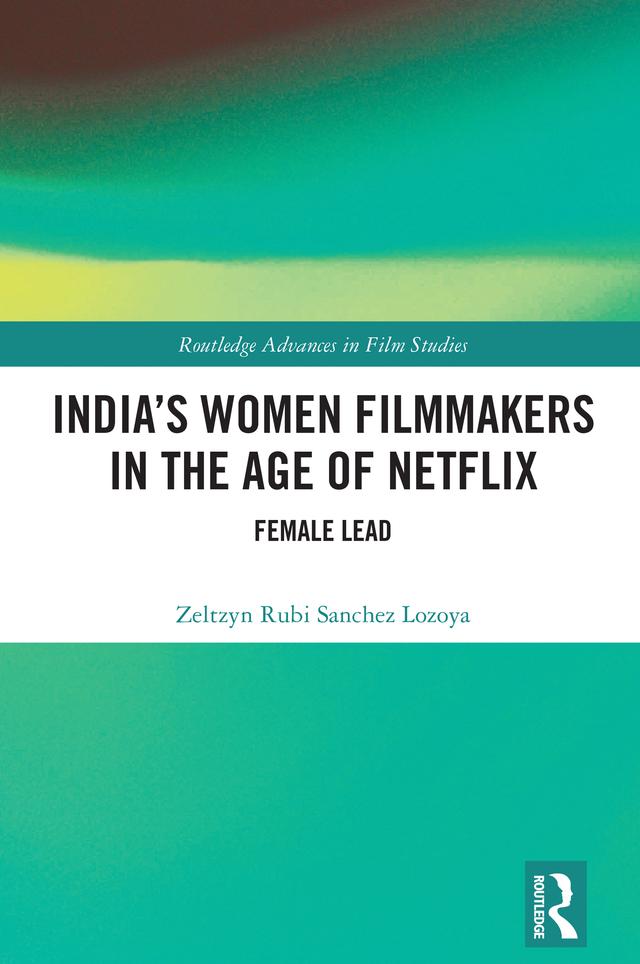 India’s Women Filmmakers in the Age of Netflix by Zeltzyn Rubi Sanchez Lozoya