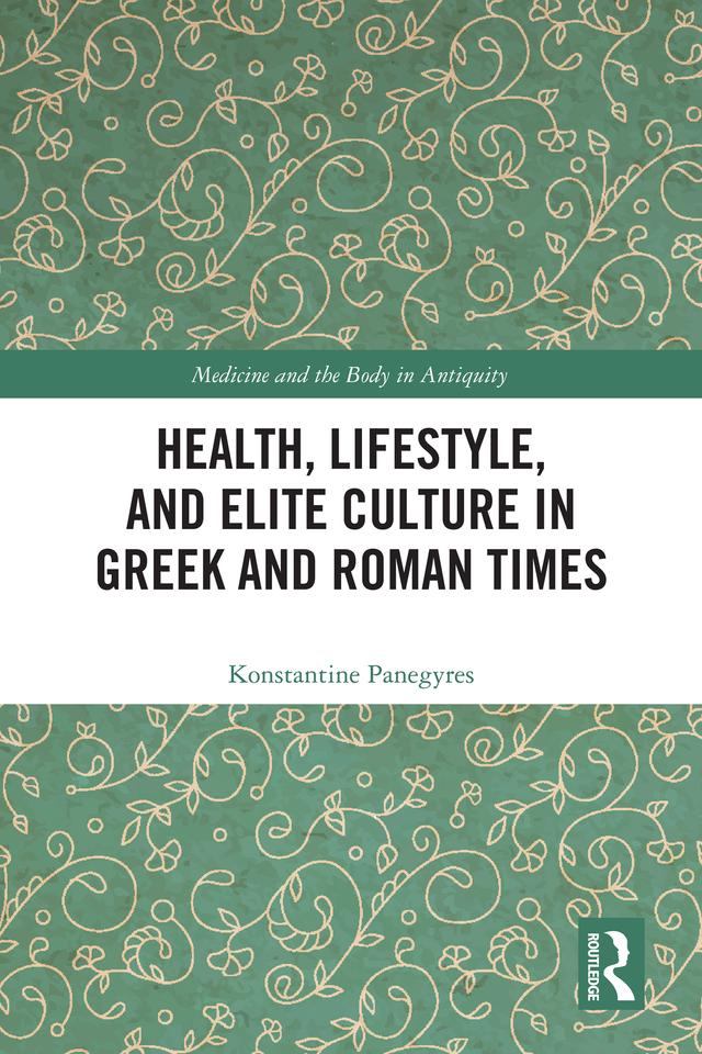 Health, Lifestyle, and Elite Culture in Greek and Roman Times by Konstantine Panegyres