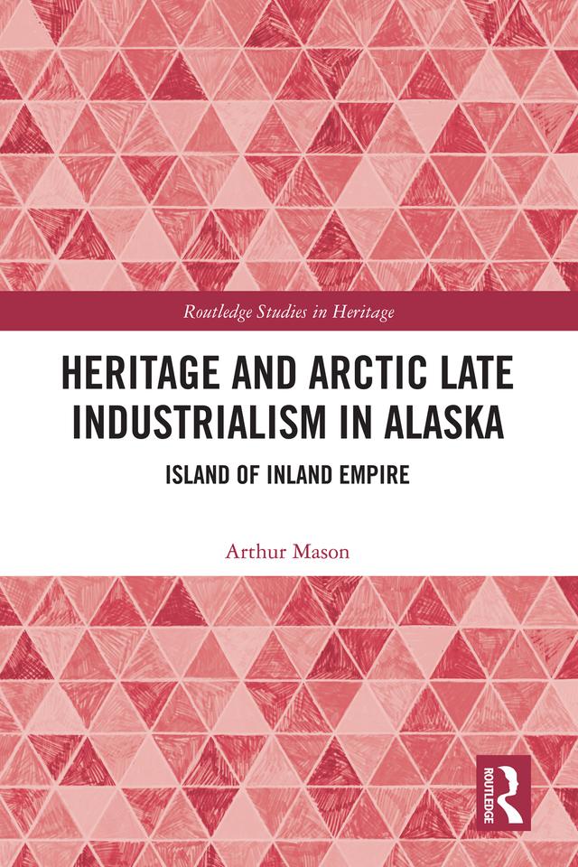 Heritage and Arctic Late Industrialism in Alaska by Arthur Mason