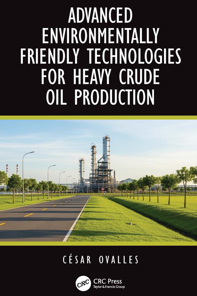 Advanced Environmentally Friendly Technologies for Heavy Crude Oil Production by César Ovalles