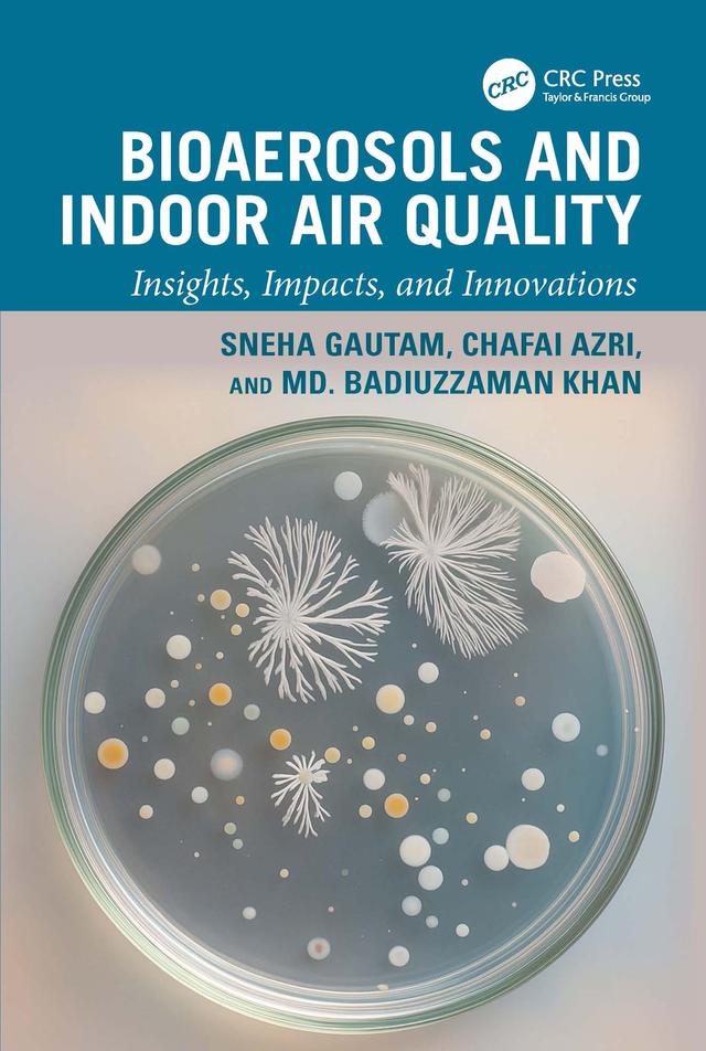 Bioaerosols and Indoor Air Quality by Chafai Azri, Md. Badiuzzaman Khan, Sneha Gautam